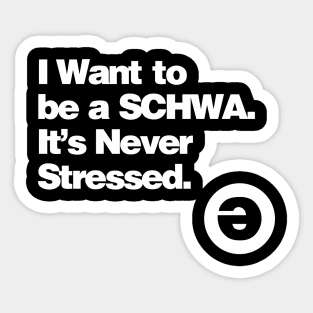 I Want to be a Schwa - It's Never Stressed Sticker